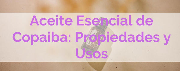 Aceite Esencial de Copaiba: Propiedades y Usos