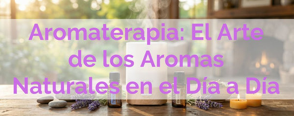 Aromaterapia: El Arte de los Aromas Naturales en el Día a Día